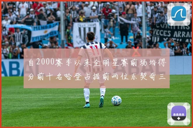 自2000赛季以来全明星赛前场均得分前十名哈登占据前两位东契奇三次上榜