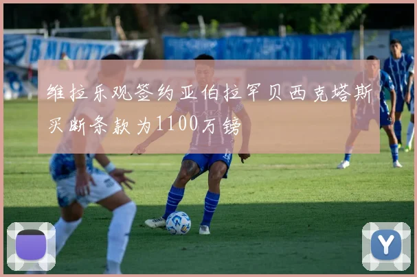 维拉乐观签约亚伯拉罕贝西克塔斯买断条款为1100万镑