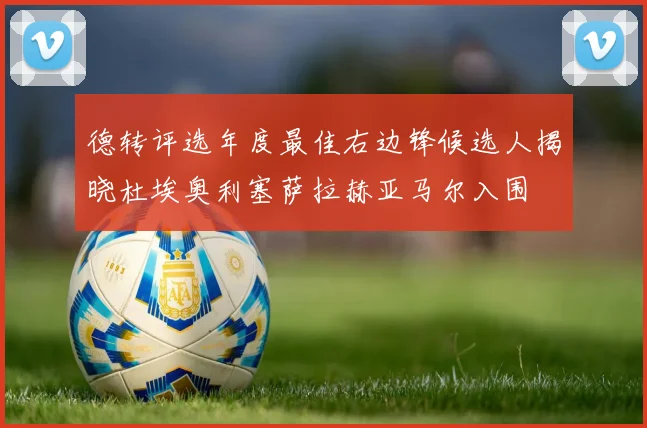 德转评选年度最佳右边锋候选人揭晓杜埃奥利塞萨拉赫亚马尔入围