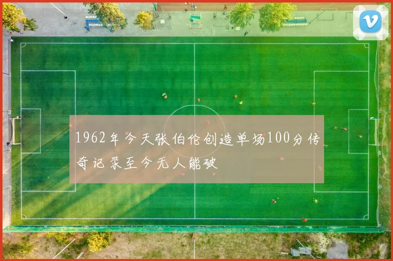 1962年今天张伯伦创造单场100分传奇记录至今无人能破